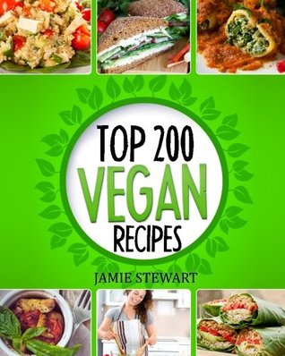 Download Top 200 Vegan Recipes: Vegan Recipes Cookbook (Healthy Vegan Food, Weight Loss, Vegan Book, Vegan Diet, Green Food, Dinner, Lunch, Breakfast and Snacks) - Jamie Stewart | ePub