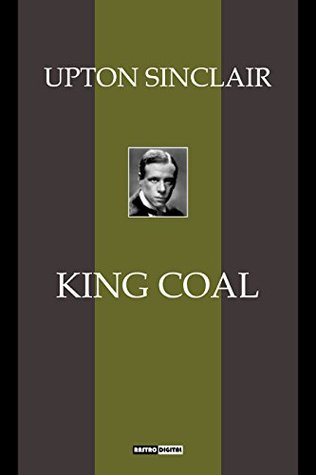 Read online King Coal (With Notes)(Biography)(Illustrated) - Upton Sinclair file in ePub