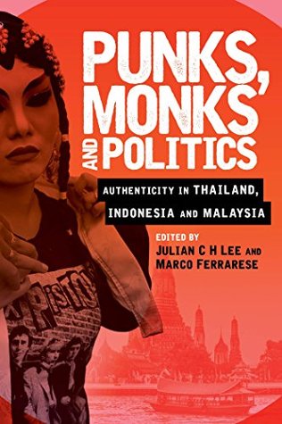 Read online Punks, Monks and Politics: Authenticity in Thailand, Indonesia and Malaysia - Julian C H Lee file in PDF