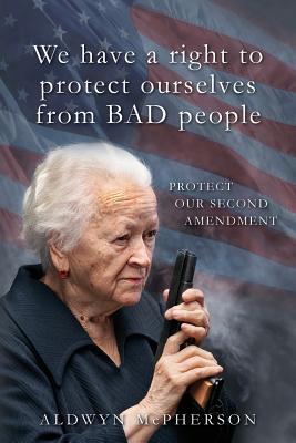 Read online We Have a Right to Protect Ourselves from Bad People: Protect Our Second Amendment - Aldwyn McPherson file in PDF