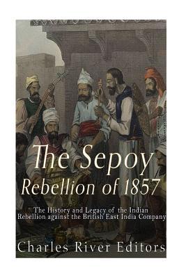 Read The Sepoy Rebellion of 1857: The History and Legacy of the Indian Rebellion Against the British East India Company - Charles River Editors file in ePub