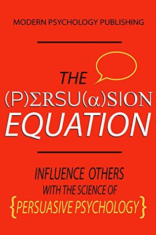 Download The Persuasion Equation: Influence Others With the Science of Persuasive Psychology - Modern Psychology Publishing file in PDF
