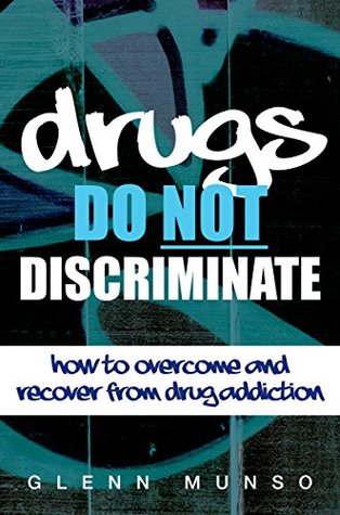 Read online Drugs Do Not Discriminate: How to overcome and recover from drug addiction - Glenn Munso | PDF