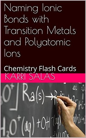 Read Naming Ionic Bonds with Transition Metals and Polyatomic Ions: Chemistry Flash Cards - Karri Salas | PDF