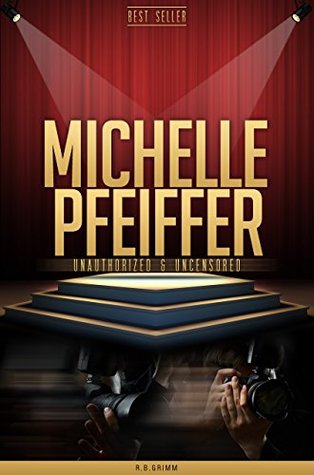 Read Michelle Pfeiffer Unauthorized & Uncensored (All Ages Deluxe Edition with Videos) - R.B. Grimm | PDF