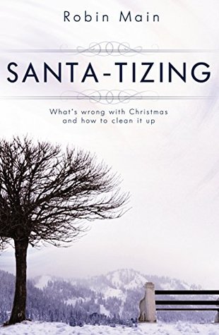 Read SANTA-TIZING: What's wrong with Christmas and how to clean it up - Robin Main file in PDF