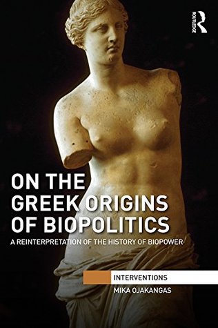 Read online On the Greek Origins of Biopolitics: A Reinterpretation of the History of Biopower (Interventions) - Mika Ojakangas file in PDF