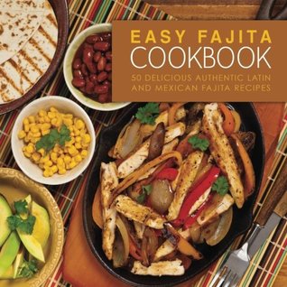 Download Easy Fajita Cookbook: 50 Delicious & Authentic Latin and Mexican Fajita Recipes - BookSumo Press | PDF