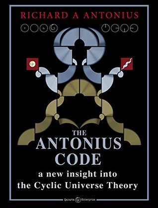 Read The Antonius Code: a new insight into the Cyclic Universe Theory - Richard A Antonius file in ePub