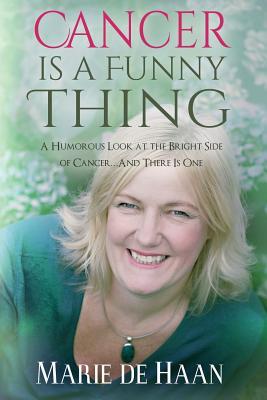 Read online Cancer Is a Funny Thing: A Humorous Look at the Bright Side of Cancer and There Is One - Marie de Haan | PDF