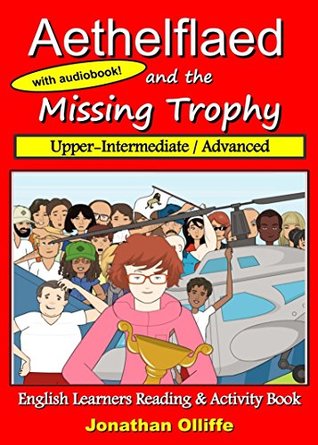 Download Aethelflaed & the Missing Trophy (Upper-Intermediate / Advanced): English Audio Reading & Activity Book (B2 / C1) with Exercises. (PNG English Readers) - Jonathan Olliffe | ePub