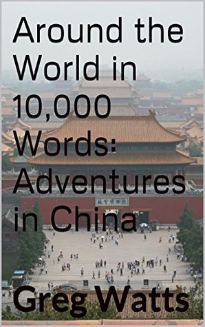 Read online Around the World in 10,000 Words: Adventures in China - Greg Watts | PDF