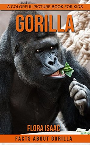 Read online Facts About Gorilla A Colorful Picture Book For Kids (Amazing Animals for Children) - Flora Isaac | ePub