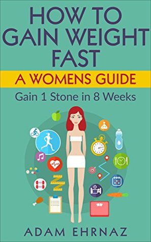 Read How To Gain Weight Fast: A Womens Guide: Gain 1 Stone in 8 Weeks - Adam Ehrnaz | ePub