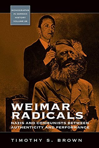 Read online Weimar Radicals: Nazis and Communists between Authenticity and Performance (Monographs in German History) - Timothy Scott Brown file in ePub