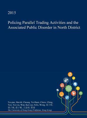 Read online Policing Parallel Trading Activities and the Associated Public Disorder in North District - Tsz-Pan Harold Cheung | PDF