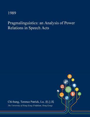 Read online Pragmalinguistics: An Analysis of Power Relations in Speech Acts - Chi-Hung Terence Patrick Lo file in PDF