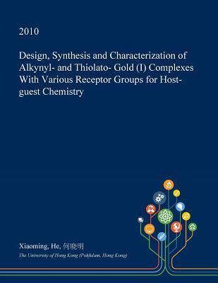 Read Design, Synthesis and Characterization of Alkynyl- And Thiolato- Gold (I) Complexes with Various Receptor Groups for Host-Guest Chemistry - Xiaoming He | ePub