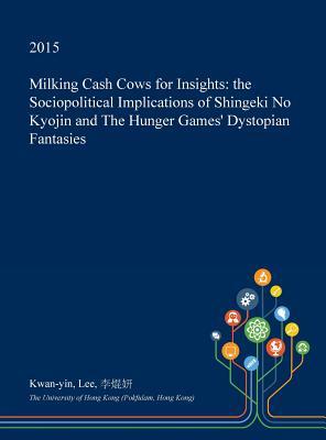 Read Milking Cash Cows for Insights: The Sociopolitical Implications of Shingeki No Kyojin and the Hunger Games' Dystopian Fantasies - Kwan-Yin Lee file in ePub