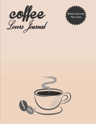 Read online Blank Journal No Lines Coffee Lovers Journal: Blank Diary to Write In, 8.5 X 11 Large Unlined, 120 Pages, Nice Coffee Vector - NOT A BOOK | ePub