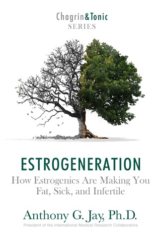 Read Estrogeneration: How Estrogenics Are Making You Fat, Sick, and Infertile - Anthony G. Jay | ePub