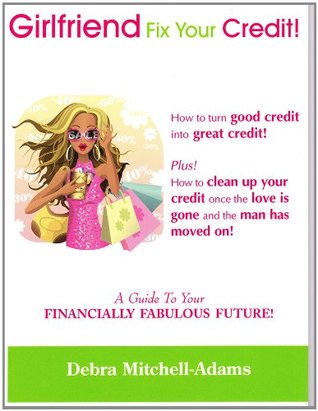 Download Girlfriend, Fix Your Credit! - A Guide to Your Financially Fabulous Future! - Debra Mitchell-Adams | ePub