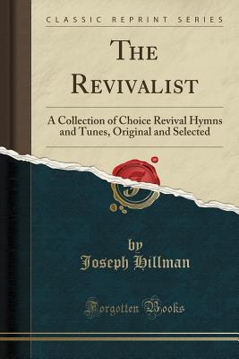 Read online The Revivalist: A Collection of Choice Revival Hymns and Tunes, Original and Selected (Classic Reprint) - Joseph Hillman file in ePub
