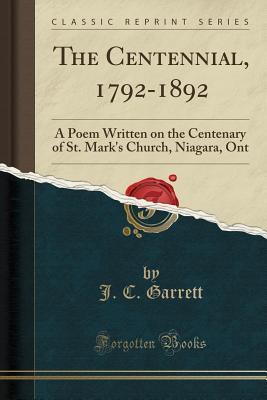 Read The Centennial, 1792-1892: A Poem Written on the Centenary of St. Mark's Church, Niagara, Ont (Classic Reprint) - J C Garrett file in ePub