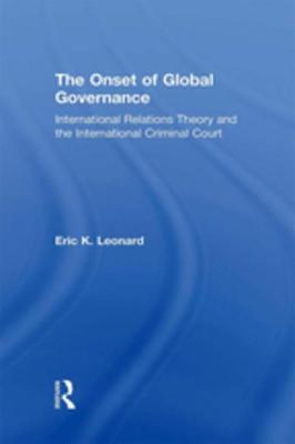 Read The Onset of Global Governance: International Relations Theory and the International Criminal Court - Eric K. Leonard | PDF