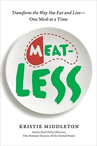 Read online Meatless: Transform the Way You Eat and Live--One Meal at a Time - Kristie Middleton | PDF