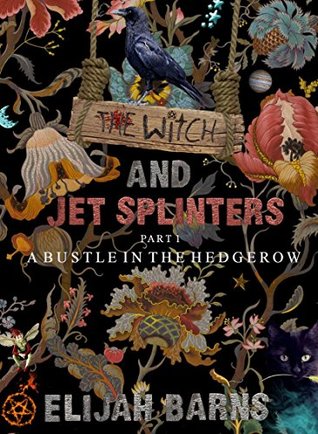 Read The Witch and Jet Splinters: Part 1: A Bustle In The Hedgerow - Elijah Barns | PDF