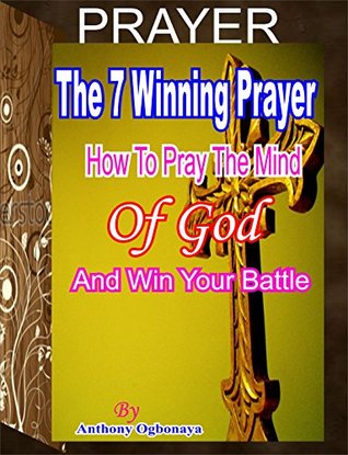 Download The 7 Winning Prayers: How to Pray the Mind Of God And Win Your Battle - Anthony Ogbonaya file in PDF