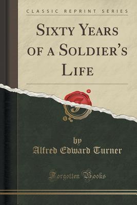 Read online Sixty Years of a Soldier's Life (Classic Reprint) - Alfred Edward Turner file in PDF