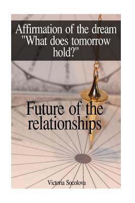 Download Future of the Relationships Affirmation of the Dream What Does Tomorrow Hold? - Victoria Socolova | PDF
