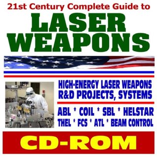 Read 21st Century Complete Guide to Laser Weapons - Defense Department Research on High-Energy Laser Systems, HPSSL, ABL, SBL, HELSTAR, THEL, FCS - Ground, Air, Space Based, Solid State Systems (CD-ROM) - U.S. Department of Defense | ePub