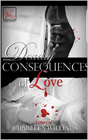Read Deadly Consequences of Love: A Sequel of A Diary of Infidelity - Charleen Williams | ePub