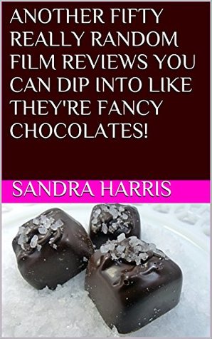 Download ANOTHER FIFTY REALLY RANDOM FILM REVIEWS YOU CAN DIP INTO LIKE THEY'RE FANCY CHOCOLATES! BOOK 2 - Sandra Harris file in PDF
