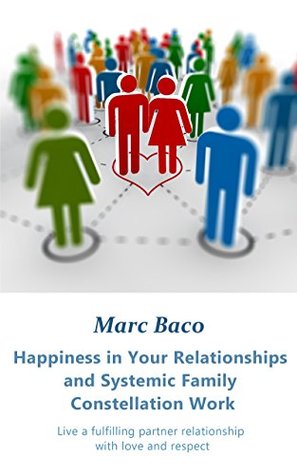 Read Happiness in Your Relationships and Systemic Family Constellation Work: Live a fulfilling partner relationship with love and respect - Marc Baco file in PDF