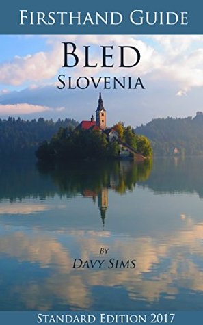 Read online A Firsthand Guide to Bled Slovenia 2017 - Standard Edition (Firsthand Guides) - Davy Sims | ePub