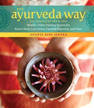 Download The Ayurveda Way: 108 Practices from the World’s Oldest Healing System for Better Sleep, Less Stress, Optimal Digestion, and More - Ananta Ripa Ajmera file in PDF