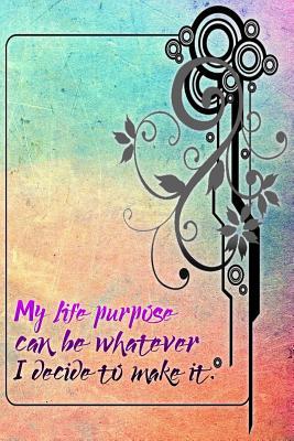Download My Life Purpose Can Be Whatever I Decide to Make It: A 6 X 9 Lined Affirmation Journal - NOT A BOOK | ePub