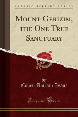 Read online Mount Gerizim, the One True Sanctuary (Classic Reprint) - Cohen Amram Isaac | PDF