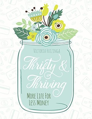 Download Thrifty and Thriving: More Life for Less Money - Victoria Huizinga | PDF
