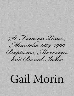 Download St. Francois Xavier, Manitoba 1834-1900 Baptisms, Marriages and Burial Index - Gail Morin file in ePub