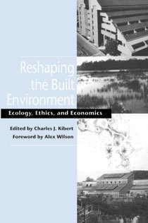 Download Reshaping the Built Environment: Ecology, Ethics, and Economics - Charles J. Kibert | ePub