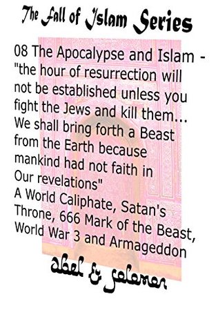 Read online The Apocalypse & Islam the hour of resurrection will not be.. unless you fight the Jews and kill them We shall bring forth a Beast from the Earth:  3 & Armageddon (The Fall of Islam Book 8) - Abe Abel | ePub