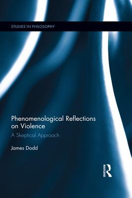 Read Phenomenological Reflections on Violence: A Skeptical Approach - James Dodd file in PDF