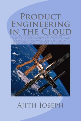 Read online Product Engineering in the Cloud: A Fast-Track Guide for Engineering an Enterprise Grade Web Scale Application in the Cloud with a Focus on Choice of Tools and Technologies for Infrastructure. Take Your Product Idea from Inception to Production Using T - Ajith Joseph | PDF