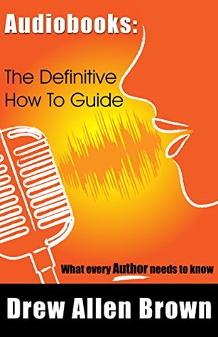 Download Audiobooks: The Definitive How To Guide: What every author needs to know - Drew Allen Brown | PDF