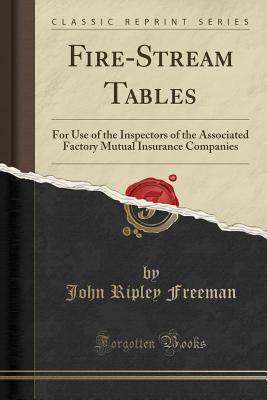 Read Fire-Stream Tables: For Use of the Inspectors of the Associated Factory Mutual Insurance Companies (Classic Reprint) - John Ripley Freeman | PDF